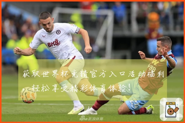 获取世界杯竞猜官方入口活动福利,轻松享受精彩体育体验!