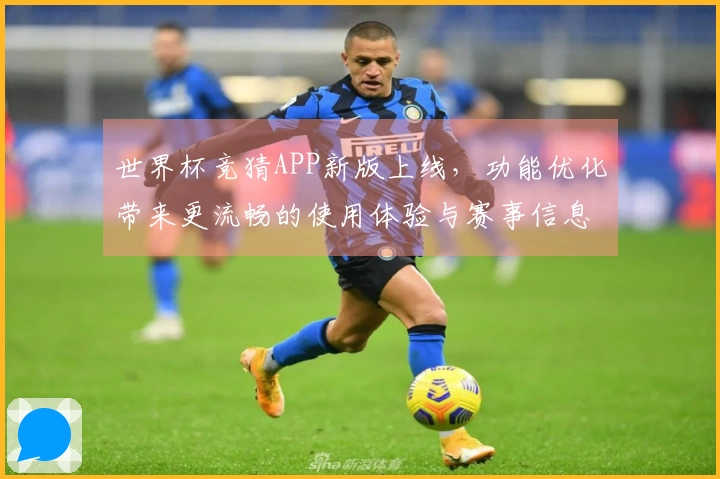 世界杯竞猜APP新版上线,功能优化带来更流畅的使用体验与赛事信息更新